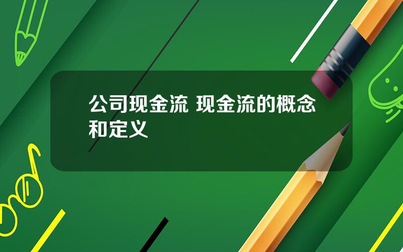 公司现金流 现金流的概念和定义